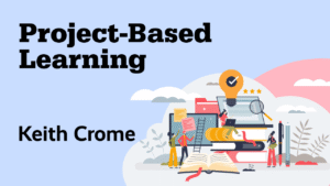 Project-Based Learning by Keith Crome